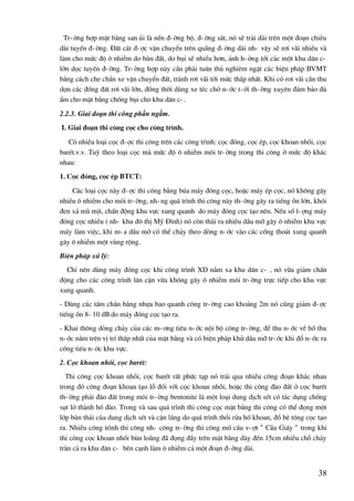 38
Tr-êng hîp mÆt b»ng san ñi lµ nÒn ®-êng bé, ®-êng s¾t, nã sÏ tr¶i dµi trªn mét ®o¹n chiÒu
dµi tuyÕn ®-êng. §Êt c¸t ®-îc vËn chuyÓn trªn qu·ng ®-êng dµi nh- vËy sÏ r¬i v·i nhiÒu vµ
lµm cho møc ®é « nhiÔm do bïn ®Êt, do bôi sÏ nhiÒu h¬n, ¶nh h-ëng tíi c¶c mét khu d©n c-
lín däc tuyÕn ®-êng. Tr-êng hîp nµy cÇn ph¶i tu©n thñ nghiªm ngÆt c¸c biÖn ph¸p BVMT
b»ng c¸ch che ch¾n xe vËn chuyÓn ®Êt, tr¸nh r¬i v·i tíi møc thÊp nhÊt. Khi cã r¬i v·i cÇn thu
dän c¸c ®èng ®Êt r¬i v·i lín, ®ång thêi dïng xe tÐc chë n-íc t-íi th-êng xuyªn ®¶m b¶o ®ñ
Èm cho mÆt b»ng chèng bôi cho khu d©n c-.
2.2.3. Giai đoạn thi công phần ngầm.
I. Giai ®o¹n thi c«ng cäc cho c«ng tr×nh.
Cã nhiÒu lo¹i cäc ®-îc thi c«ng trªn c¸c c«ng tr×nh: cäc ®ãng, cäc Ðp, cäc khoan nhåi, cäc
barÐt.v.v. Tuú theo lo¹i cäc mµ møc ®é « nhiÔm m«i tr-êng trong thi c«ng ë møc ®é kh¸c
nhau:
1. Cäc ®ãng, cäc Ðp BTCT:
C¸c lo¹i cäc nµy ®-îc thi c«ng b»ng bóa m¸y ®ãng cäc, hoÆc m¸y Ðp cäc, nã kh«ng g©y
nhiÒu « nhiÔm cho m«i tr-êng, nh-ng qu¸ tr×nh thi c«ng nµy th-êng g©y ra tiÕng ån lín, khãi
®en x¶ mï mÞt, chÊn ®éng khu vùc xung quanh do m¸y ®ãng cäc t¹o nªn. NÕu sè l-îng m¸y
®ãng cäc nhiÒu ( nh- khu ®« thÞ Mü §×nh) nã cßn th¶i ra nhiÒu dÇu mì g©y « nhiÔm khu vùc
m¸y lµm viÖc, khi m-a dÇu mì cã thÓ ch¶y theo dßng n-íc vµo c¸c cèng tho¸t xung quanh
g©y « nhiÔm mét vïng réng.
BiÖn ph¸p xö lý:
ChØ nªn dïng m¸y ®ãng cäc khi c«ng tr×nh XD n»m xa khu d©n c- , nã võa gi¶m chÊn
®éng cho c¸c c«ng tr×nh l©n cËn võa kh«ng g©y « nhiÔm m«i tr-êng trùc tiÕp cho khu vùc
xung quanh.
- Dïng c¸c tÊm ch¾n b»ng nhùa bao quanh c«ng tr-êng cao kho¶ng 2m nã còng gi¶m ®-îc
tiÕng ån 8- 10 dB do m¸y ®ãng cäc t¹o ra.
- Khai th«ng dßng ch¶y cña c¸c m-¬ng tiªu n-íc néi bé c«ng tr-êng, ®Ó thu n-íc vÒ hè thu
n-íc n»m trªn vÞ trÝ thÊp nhÊt cña mÆt b»ng vµ cã biÖn ph¸p khö dÇu mì tr-íc khi ®æ n-íc ra
cèng tiªu n-íc khu vùc.
2. Cäc khoan nhåi, cäc barÐt:
Thi c«ng cäc khoan nhåi, cäc barÐt rÊt phøc t¹p nã tr¶i qua nhiÒu c«ng ®o¹n kh¸c nhau
trong ®ã c«ng ®o¹n khoan t¹o lç ®èi víi cäc khoan nhåi, hoÆc thi c«ng ®µo ®Êt ë cäc barÐt
th-êng ph¶i ®µo ®Êt trong m«i tr-êng bentonite lµ mét lo¹i dung dÞch sÐt cã t¸c dông chèng
sôt lë thµnh hè ®µo. Trong vµ sau qu¸ tr×nh thi c«ng cäc mÆt b»ng thi c«ng cã thÓ ®äng mét
líp bïn th¶i cña dung dÞch sÐt vµ cÆn l¾ng do qu¸ tr×nh thæi röa hè khoan, ®æ bª t«ng cäc t¹o
ra. NhiÒu c«ng tr×nh thi c«ng nh- c«ng tr-êng thi c«ng mè cÇu v-ît “ CÇu GiÊy “ trong khi
thi c«ng cäc khoan nhåi bïn lo·ng ®· ®äng ®Çy trªn mÆt b»ng dµy ®Õn 15cm nhiÒu chç ch¶y
trµn c¶ ra khu d©n c- bªn c¹nh lµm « nhiÔm c¶ mét ®o¹n ®-êng dµi.
 