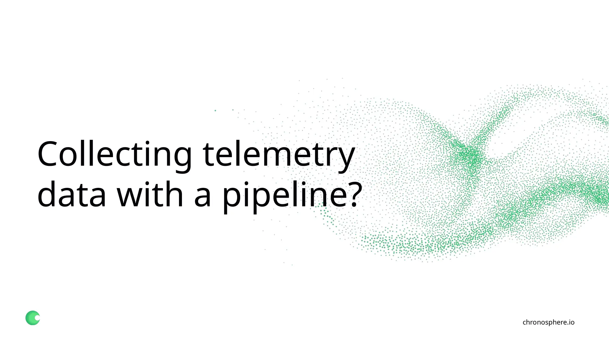chronosphere.io
Collecting telemetry
data with a pipeline?
 