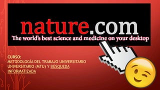 .com
CURSO:
METODOLOGÍA DEL TRABAJO UNIVERSITARIO
UNIVERSITARIO (MTU) Y BÚSQUEDA
INFORMATIZADA
 