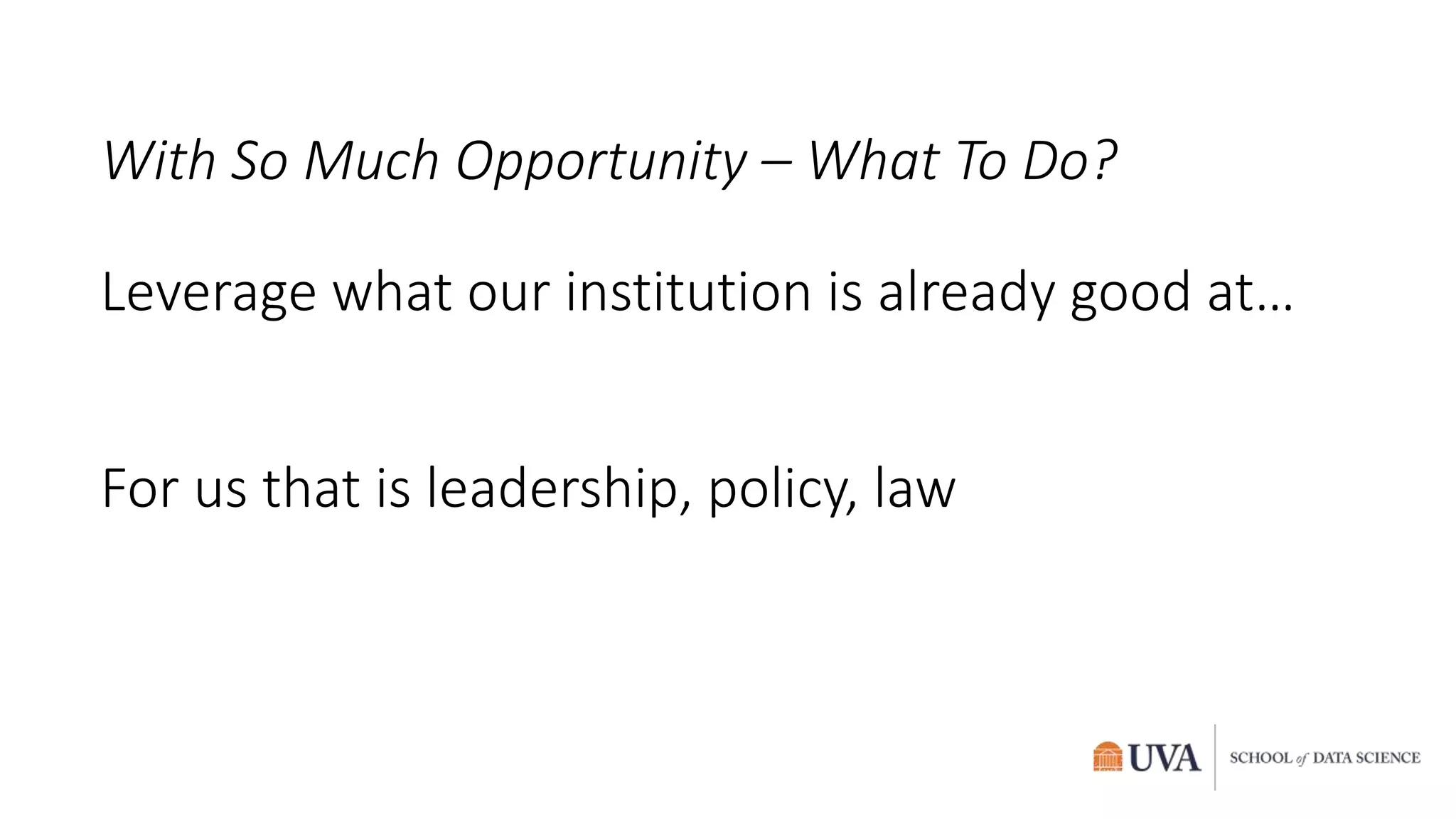 With So Much Opportunity – What To Do?
Leverage what our institution is already good at…
For us that is leadership, policy, law
 