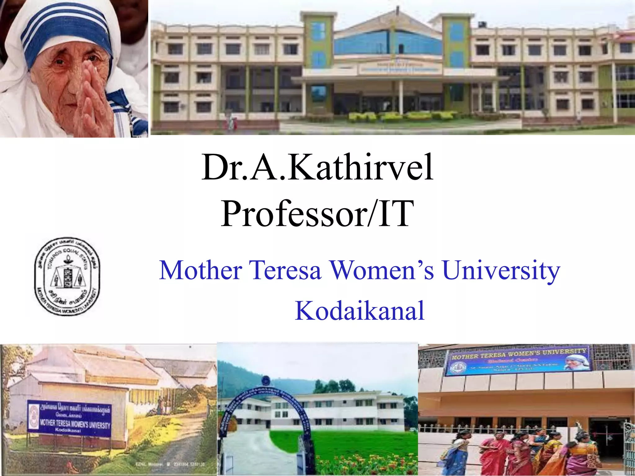 Dr.A.Kathirvel
Professor/IT
Mother Teresa Women’s University
Kodaikanal
 