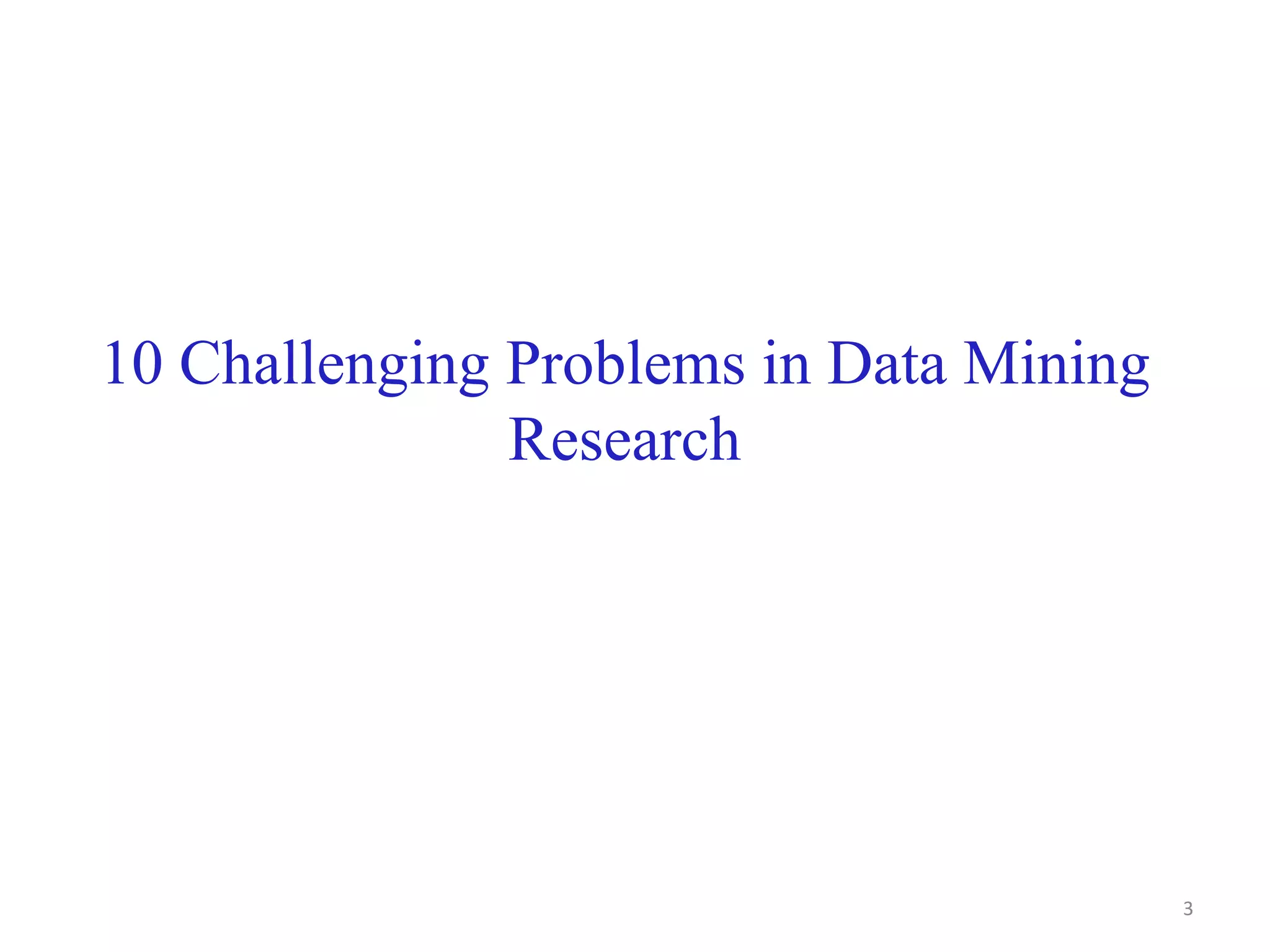 3
10 Challenging Problems in Data Mining
Research
 