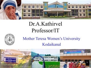 Dr.A.Kathirvel
Professor/IT
Mother Teresa Women’s University
Kodaikanal
 