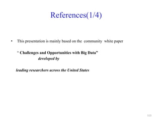 References(1/4)
• This presentation is mainly based on the community white paper
“ Challenges and Opportunities with Big Data”
developed by
leading researchers across the United States
113
 
