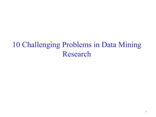 3
10 Challenging Problems in Data Mining
Research
 