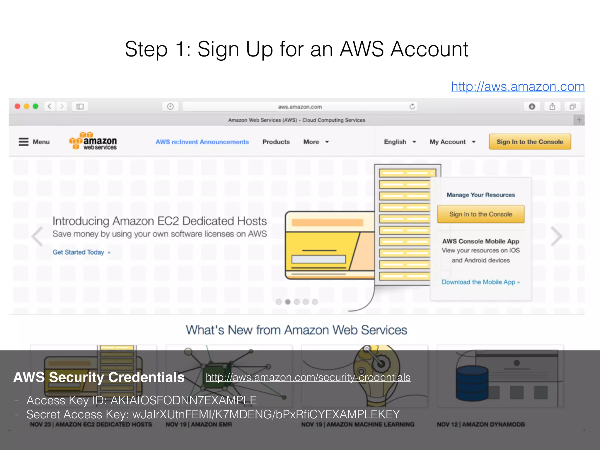 Step 1: Sign Up for an AWS Account
AWS Security Credentials
- Access Key ID: AKIAIOSFODNN7EXAMPLE
- Secret Access Key: wJalrXUtnFEMI/K7MDENG/bPxRﬁCYEXAMPLEKEY
http://aws.amazon.com
http://aws.amazon.com/security-credentials
 