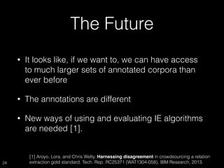The Future
• It looks like, if we want to, we can have access
to much larger sets of annotated corpora than
ever before
• ...