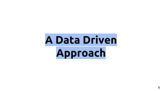 A Data Driven
Approach
8
 