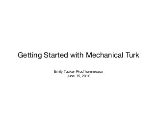 Getting Started with Mechanical Turk
Emily Tucker Prud’hommeaux
June 15, 2010
 