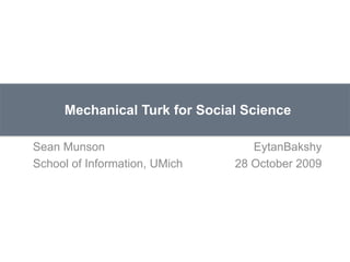 Mechanical Turk for Social Science Sean Munson	EytanBakshy School of Information, UMich	28 October 2009 