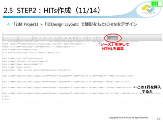 44
Copyright©2018 NTT corp. All Rights Reserved.
4. 「Edit Project」>「②Design Layout」で雛形をもとにHITsをデザイン
2.5 STEP2：HITs作成（11/14）
「ソース」を押して
HTMLを編集
←この1行を挿入
すると
 