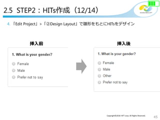 45
Copyright©2018 NTT corp. All Rights Reserved.
4. 「Edit Project」>「②Design Layout」で雛形をもとにHITsをデザイン
2.5 STEP2：HITs作成（12/14）
挿入前 挿入後
 