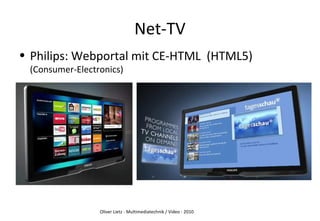 Oliver Lietz - Multimediatechnik / Video - 2010
Net-TV
• Philips: Webportal mit CE-HTML (HTML5)
(Consumer-Electronics)
 