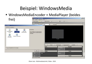 Oliver Lietz - Multimediatechnik / Video - 2010
Beispiel: WindowsMedia
• WindowsMediaEncoder + MediaPlayer (beides
frei)
 