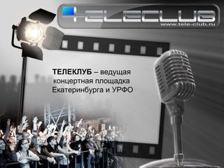 ТЕЛЕКЛУБ  – ведущая  концертная площадка  Екатеринбурга и УРФО 