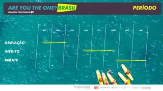 ARE YOU THE ONE? BRASIL PERÍODO
SEGUNDA TEMPORADA
GRAVAÇÃO
inédito
OUT NOV DEZ JAN FEV MAR ABR MAI
rebate
 