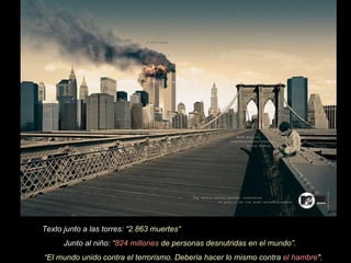 Texto junto a las torres: “2.863 muertes“ Junto al niño: “ 824 millones de personas desnutridas en el mundo”. “ El mundo unido contra el terrorismo. Deberia hacer lo mismo contra el hambre ".
