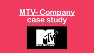 MTV- Company
case study
 