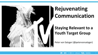 Rejuvenating
Communication
Staying Relevant to a
Youth Target Group
Peter von Satzger (@petervonsatzger)

1

 