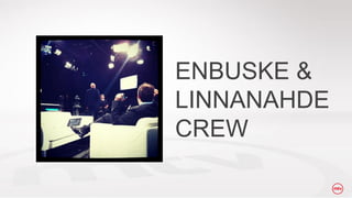 ENBUSKE &
LINNANAHDE
CREW

 