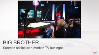 BIG BROTHER
Suomen sosiaalisen median TV-kuningas

 