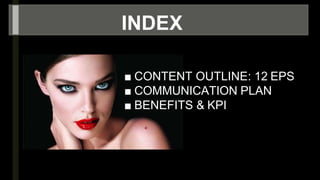 INDEX
■ CONTENT OUTLINE: 12 EPS
■ COMMUNICATION PLAN
■ BENEFITS & KPI
 