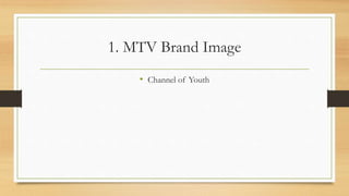 1. MTV Brand Image
• Channel of Youth
 
