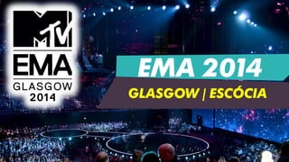 EMA 2014 
GLASGOW | ESCÓCIA  