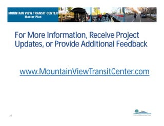 39
www.MountainViewTransitCenter.com
For More Information, Receive Project
Updates, or Provide Additional Feedback
 
