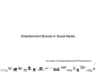 Entertainment Brands In Social Media Don Steele, VP Digital Marketing MTVN Entertainment 