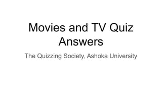 Movies and TV Quiz
Answers
The Quizzing Society, Ashoka University
 