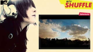 MTV
SHUFFLE
Referência
 