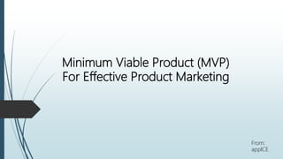 Minimum Viable Product (MVP)
For Effective Product Marketing
From:
appICE
 