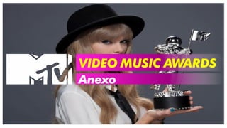 Anexo 
VIDEO MUSIC AWARDS 
 