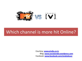 VS Which channel is more hit Online? Courtesy: www.yindia.co.in         Blog: www.socialyindia.wordpress.com Facebook: www.facebook.com/yindia4ever 