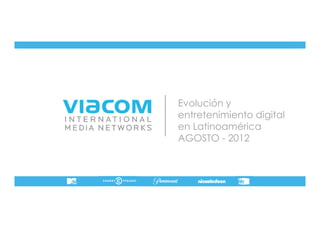 Evolución y
                                                                     entretenimiento digital
                                                                     en Latinoamérica
                                                                     AGOSTO - 2012




EVOLUCIÓN Y ENTRETENIMIENTO DIGITAL EN LATINOAMÉRICA – AGOSTO 2012
 