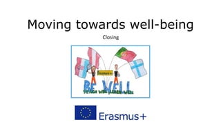 Moving towards well-being
Closing
 