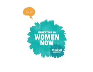 1MARKETING TO WOMEN NOW / THINKLA
 