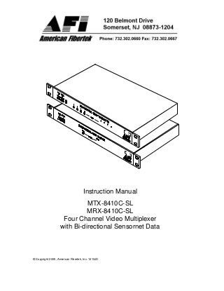 © Copyright 2005, American Fibertek, Inc. 1213JD
Instruction Manual
MTX-8410C-SL
MRX-8410C-SL
Four Channel Video Multiplexer
with Bi-directional Sensornet Data
 
