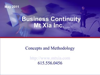 Business Continuity Mt Xia Inc. May 2011 Concepts and Methodology http://www.mtxia.com 615.556.0456 