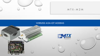M T X - M 2 M
WIRELESS M2M-IOT MODEMS
 