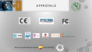 A P P R O VA L S
Design and manufactured in Spain under ISO9001
 