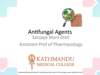 Antifungal Agents
Sanjaya Mani Dixit
Assistant Prof of Pharmacology
 