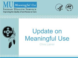 Update on
Meaningful Use
    Chris Lamer
 