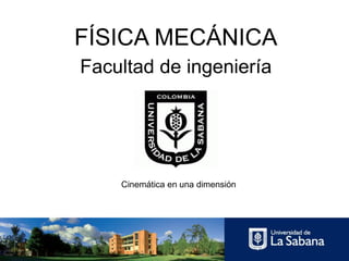 FÍSICA MECÁNICA
Facultad de ingeniería
Cinemática en una dimensión
 