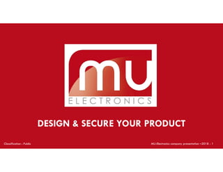 DESIGN & SECURE YOUR PRODUCT
Classification : Public MU-Electronics company presentation –2018 - 1
 