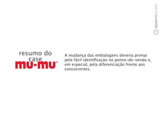 resumo do   A mudança das embalagens deveria primar
   case     pela fácil identiﬁcação no ponto-de-venda e,
            em especial, pela diferenciação frente aos
            concorrentes. 
 