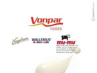 Adquirida pela Vonpar em
2009, passa a fazer parte
do portfólio da Divisão
Alimentos do Grupo.
 
