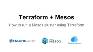 Terraform + Mesos
How to run a Mesos cluster using Terraform
 