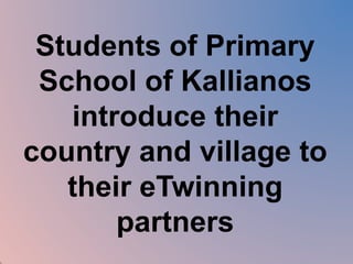 Students of Primary 
School of Kallianos 
introduce their 
country and village to 
their eTwinning 
partners 
 